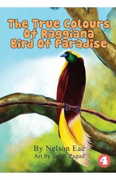 Coperta cărții 'The True Colours Of Raggiana Bird Of Paradise - Nelson Eae'