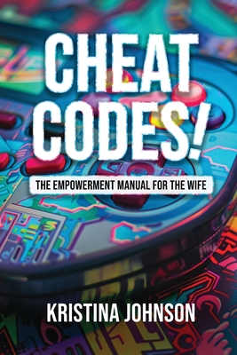 Cheat Codes The Empowerment Manual for the Wife - Kristina Johnson