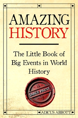 Amazing History Large Print: The Little Book of Big Events in World History - Adicus Abbott