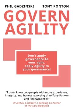 Coperta cărții 'Govern Agility: Don't Apply Governance to Your Agile Apply Agility to Your Governance! - Govern Agility'