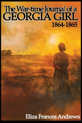 The War-Time Journal of a Georgia Girl, 1864-1865 - Eliza Frances Andrews
