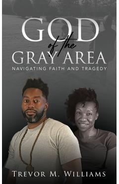 Coperta cărții 'God of the Gray Area: Navigating Faith and Tragedy - Trevor M. Williams'