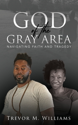 Coperta cărții 'God of the Gray Area: Navigating Faith and Tragedy - Trevor M. Williams'