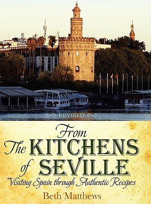 From the Kitchens of Seville: Visiting Spain Through Authentic Recipes (Revised) - Beth Matthews