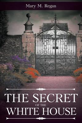 The Secret of the White House - Mary Regan
