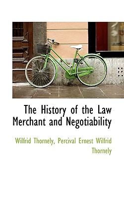 The History of the Law Merchant and Negotiability - Percival Ernest Wilfrid Thorne Thornely