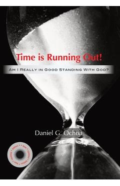 Coperta cărții 'Time is Running Out!: Am I Really in Good Standing with God? - Daniel G. Ochoa'