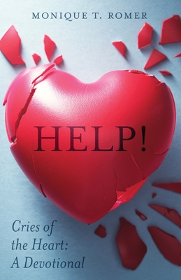 Help! Cries the Heart: A Devotional - Monique T. Romer