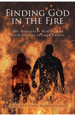 Coperta cărții 'Finding God in the Fire: Our Miraculous Healing and Faith Journey through Cancer - Mike Steppenbacker'