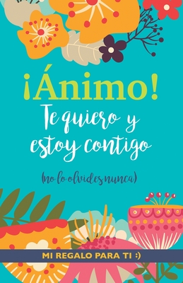 ¡Ánimo! Te quiero y estoy contigo: Un precioso y original regalo para animar a alguien pasando una mala racha. Libro inspirador para mejor amiga/o con - Grete Books