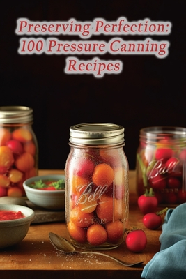 Preserving Perfection: 100 Pressure Canning Recipes - Spice Street Supper Club Miha