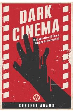 Coperta cărții 'Dark Cinema: The Evolution of Scare Tactics in Hollywood - Gunther Adams'