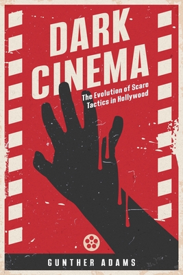 Coperta cărții 'Dark Cinema: The Evolution of Scare Tactics in Hollywood - Gunther Adams'
