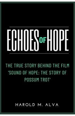 Coperta cărții 'Echoes of Hope: The True Story Behind the Film 'Sound of Hope: The Story of Possum Trot' - Harold M. Alva'