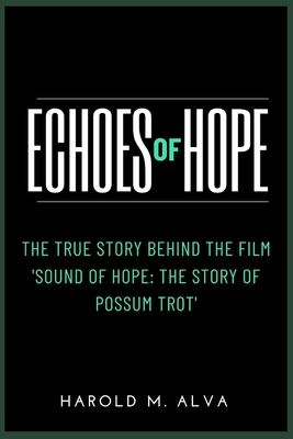 Coperta cărții 'Echoes of Hope: The True Story Behind the Film 'Sound of Hope: The Story of Possum Trot' - Harold M. Alva'