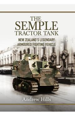 Poza produsului The 'Semple' Tractor Tank: New Zealand's Legendary Armoured Fighting Vehicle - Andrew Hills