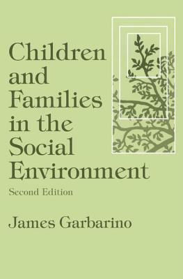 Children and Families in the Social Environment: Modern Applications of Social Work - James Garbarino
