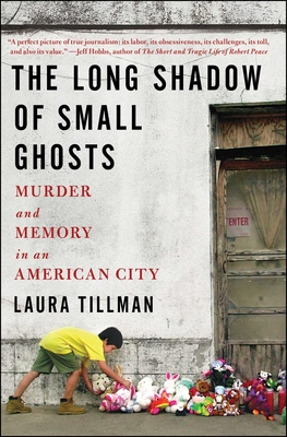 The Long Shadow of Small Ghosts: Murder and Memory in an American City - Laura Tillman