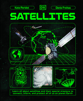 Satellites: Learn All about Satellites and Their Special Missions to Connect, Inform, and Protect All of Us on Planet Earth - Kate Peridot