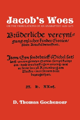 Jacob's Woes: Or the Tribulations of an Anabaptist 1620-1675 - D. Thomas Gochenour