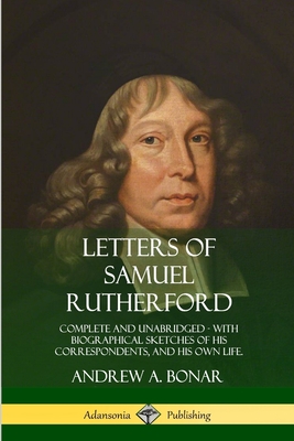 Coperta cărții 'Letters of Samuel Rutherford: Complete and Unabridged, with biographical sketches of his correspondents, and of his own'