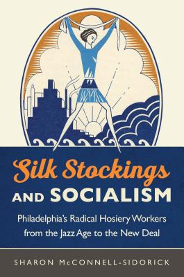 Coperta cărții 'Silk Stockings and Socialism: Philadelphia's Radical Hosiery Workers from the Jazz Age to the New Deal - Sharon'
