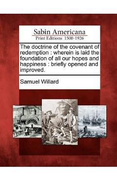 The Doctrine of the Covenant of Redemption: Wherein Is Laid the Foundation of All Our Hopes and Happiness: Briefly Opened and Improved.