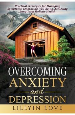 Coperta cărții 'Overcoming Anxiety and Depression: Practical Strategies for Managing Symptoms, Embracing Well-Being, Achieving'
