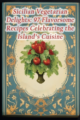 Sicilian Vegetarian Delights: 97 Flavorsome Recipes Celebrating the Island's Cuisine - Forked Foodie Field Cafe Kita
