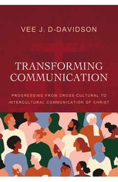 Poza produsului Transforming Communication: Progressing from Cross-Cultural to Intercultural Communication of Christ - Vee J. D-davidson