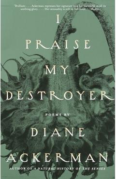 Poza produsului I Praise My Destroyer: Poems - Diane Ackerman