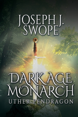 Dark Age Monarch: Uther Pendragon - Joseph J. Swope