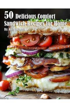 Coperta cărții '50 Delicious Comfort Sandwich Recipes for Home - Kelly Johnson'