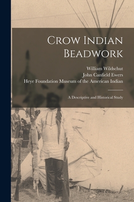 Crow Indian Beadwork; a Descriptive and Historical Study - William Wildschut