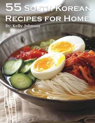 55 South Korean Recipes for Home - Kelly Johnson
