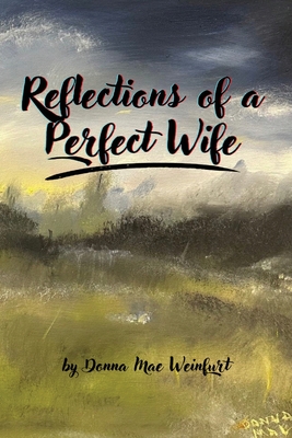 Reflections of a Perfect Wife - Donna Mae Weinfurt