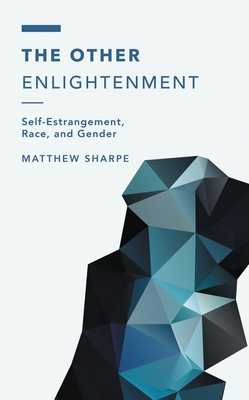 The Other Enlightenment: Self-Estrangement, Race, and Gender - Matthew Sharpe