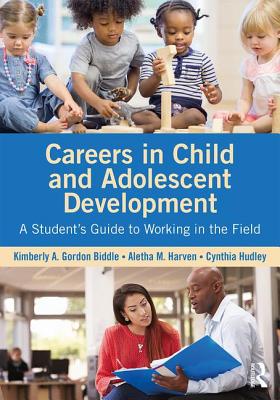 Careers in Child and Adolescent Development: A Student's Guide to Working in the Field - Kimberly A. Gordon Biddle