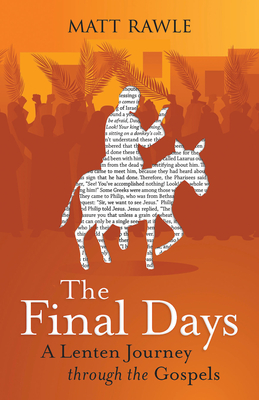 The Final Days: A Lenten Journey Through the Gospels - Matt Rawle