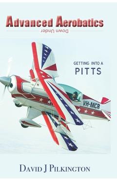 Coperta cărții 'Advanced Aerobatics Down Under: Getting Into A Pitts - William B. Finagin'