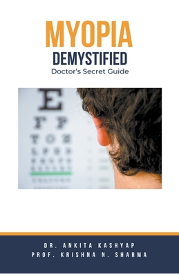 Myopia Demystified: Doctor's Secret Guide - Ankita Kashyap