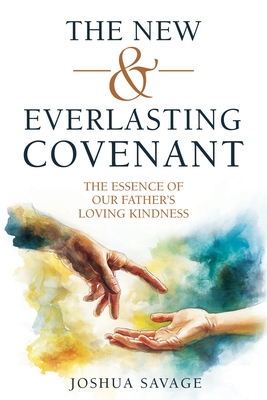 The New and Everlasting Covenant: The Essence of Our Father's Loving-Kindness - Josh Savage