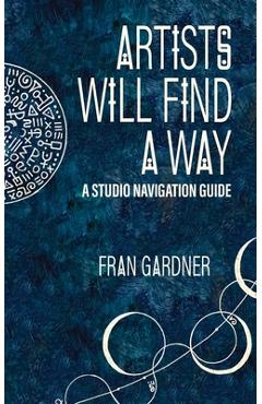Coperta cărții 'Artist Will Find a Way: A Studio Navigation Guide - Fran Gardner'