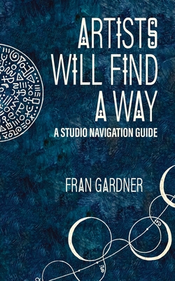 Coperta cărții 'Artist Will Find a Way: A Studio Navigation Guide - Fran Gardner'