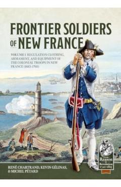 Frontier Soldiers of New France: Volume 1 - Regulation Clothing, Armament, and Equipment of the Colonial Troops in New France (1683-1760) - René Chartrand