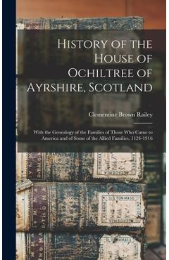 Coperta cărții 'History of the House of Ochiltree of Ayrshire, Scotland: With the Genealogy of the Families of Those who Came to'