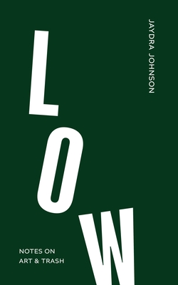 Low: Notes on Art & Trash - Jaydra Johnson