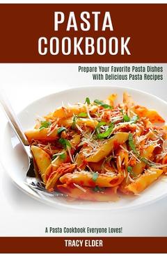 Poza produsului Pasta Cookbook: Prepare Your Favorite Pasta Dishes With Delicious Pasta Recipes (A Pasta Cookbook Everyone Loves!) - Tracy Elder