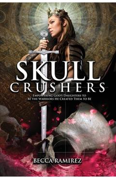 Coperta cărții 'Skull Crushers: Empowering God's Daughters To Be The Warriors He Created Them To Be: Empowering God's Daughters To Be'