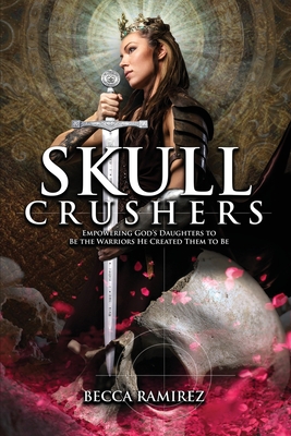 Coperta cărții 'Skull Crushers: Empowering God's Daughters To Be The Warriors He Created Them To Be: Empowering God's Daughters To Be'